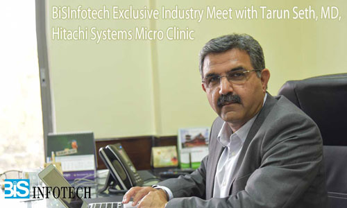 Exclusive Industry Meet with Tarun Seth, MD, Hitachi Systems Micro Clinic
