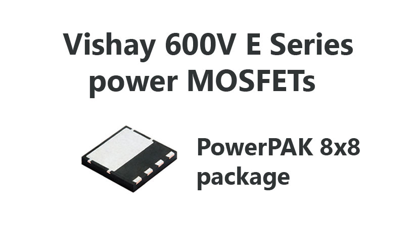 Vishay 600V E Series power MOSFETs